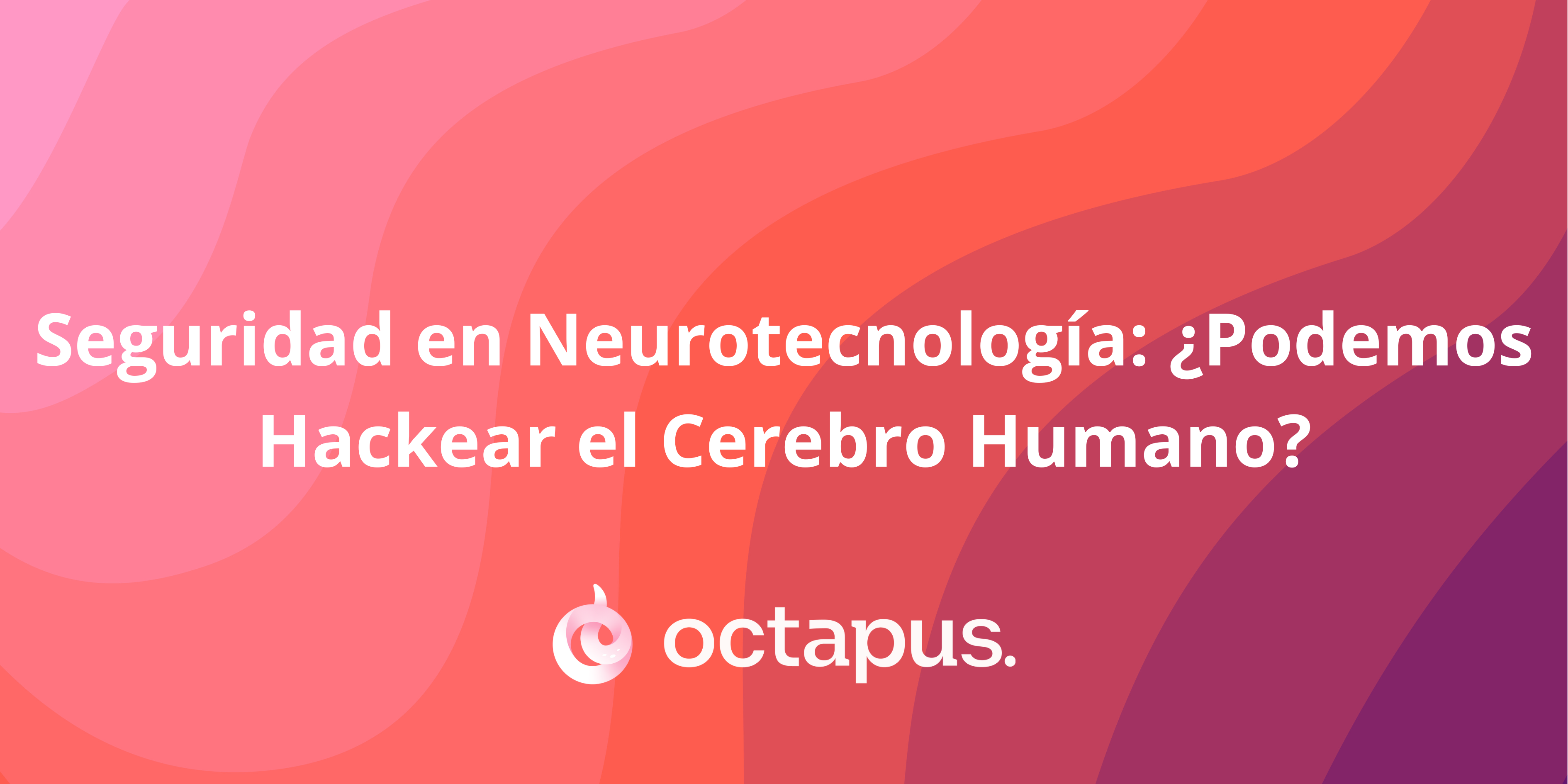 Seguridad en Neurotecnología: ¿Se puede Hackear el Cerebro Humano?