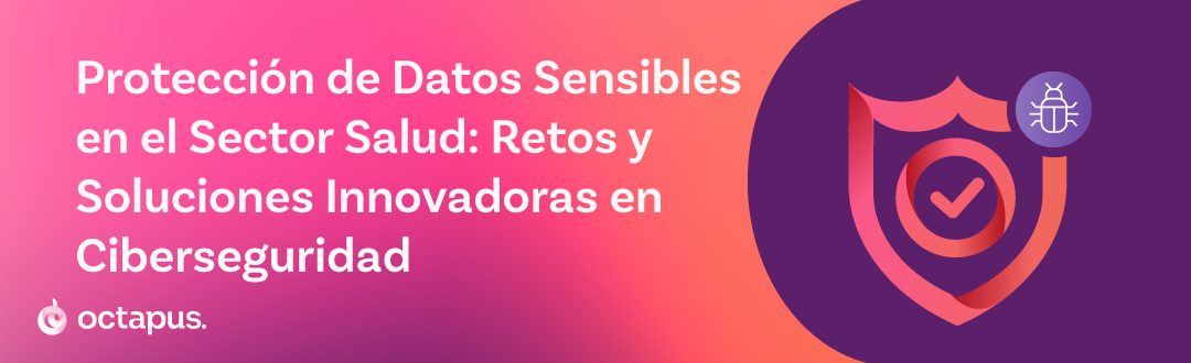 Protección de Datos Sensibles en el Sector Salud: Retos y Soluciones Innovadoras en Ciberseguridad