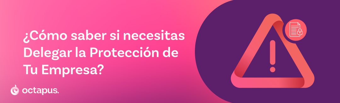 ¿Cómo saber si necesitas Delegar la Protección de Tu Empresa?